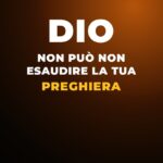 Dio Non Può Non Esaudire la Tua Preghiera