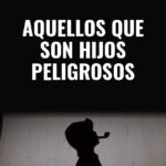Aquellos Que Son Hijos Peligrosos