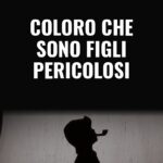 Coloro Che Sono Figli Pericolosi